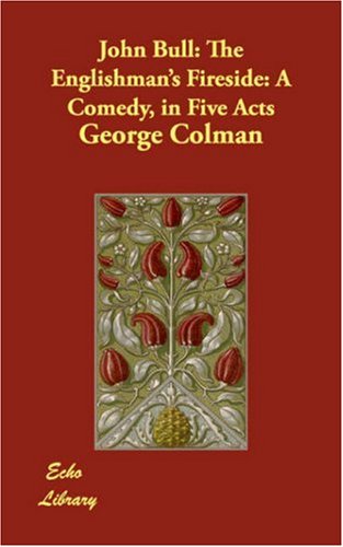 John Bull: The Englishman's Fireside: a Comedy, in Five Acts (9781406847161) by Colman, George