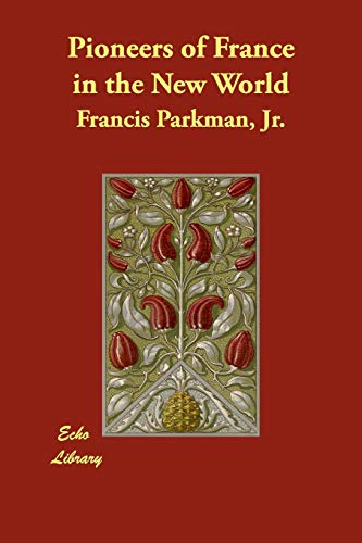Pioneers of France in the New World - Parkman, Francis Jr.; Parkman, Jr. Francis