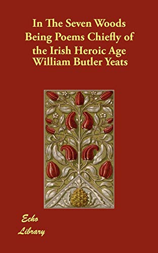 In The Seven Woods Being Poems Chiefly of the Irish Heroic Age (9781406867794) by Yeats, William Butler