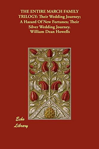 THE ENTIRE MARCH FAMILY TRILOGY: Their Wedding Journey; A Hazard Of New Fortunes; Their Silver Wedding Journey. (9781406878622) by Howells, William Dean