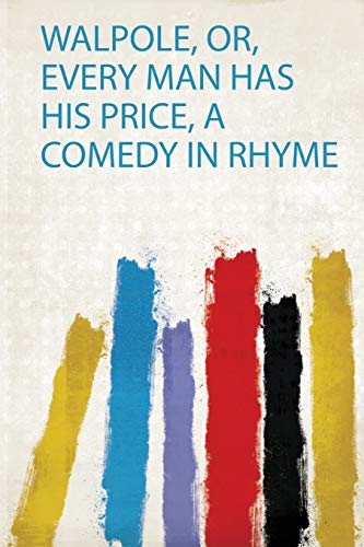 Stock image for Walpole, Or, Every Man Has His Price, a Comedy in Rhyme for sale by PBShop.store US