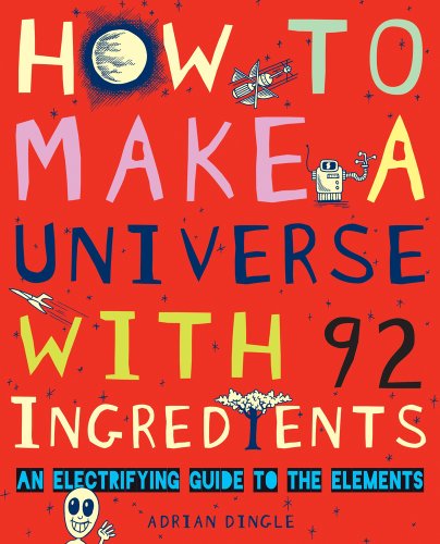 Stock image for How to Make a Universe With 92 Ingredients (An Electrifying Guide To The Elements) for sale by HPB-Ruby