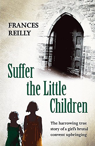 Stock image for Suffer The Little Children: The True Story Of An Abused Convent Upbringing for sale by Bahamut Media