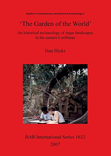 Stock image for The Garden of the World': An historical archaeology of sugar landscapes in the eastern Caribbean (1632) (British Archaeological Reports International Series) for sale by WorldofBooks