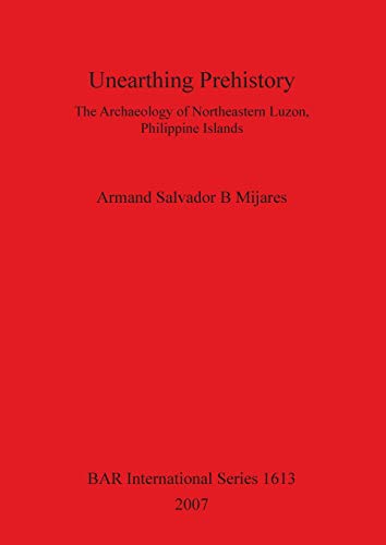 UNEARTHING PREHISTORY. THE ARCHAEOLOGY OF NORTHEASTERN LUZON, PHILIPPINE ISLANDS