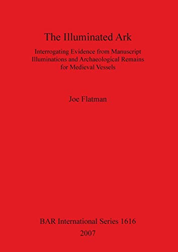 Stock image for The Illuminated Ark Interrogating Evidence from Manuscript Illuminations and Archaeological Remains for Medieval Vessels 1616 British Archaeological Reports International Series for sale by PBShop.store US