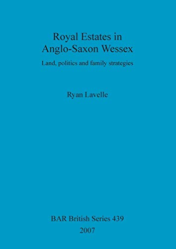 Royal Estates in Anglo-Saxon Wessex Land, politics and family strategies