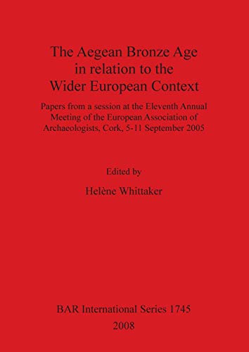 Beispielbild fr The Aegean Bronze Age in relation to the Wider European Context 1745 Papers from a Session at the Eleventh Annual Meeting of the European Archaeological Reports International Series zum Verkauf von PBShop.store US