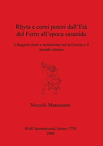 RHYTA E CORNI POTORI DALL'ETA DEL FERRO ALL'EPOCA SASANIDE. LIBAGIONI PURE E MISTICISMO TRA LA GR...