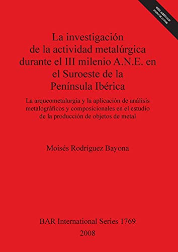 9781407302584: La investigacin de la actividad metalrgica durante el III milenio A.N.E. en el Suroeste de la Pennsula Ibrica: La arqueometalurgia y la aplicacin ... Archaeological Reports International Series)