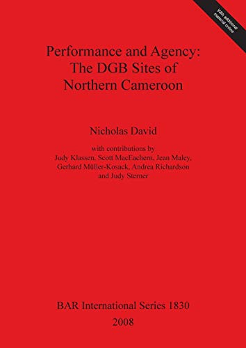 Performance and Agency: The DGB Sites of Northern Cameroon (BAR International) (9781407303147) by David, Nicholas