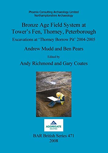 Stock image for Bronze Age Field System at Tower's Fen, Thorney, Peterborough: Excavations at 'Thorney Borrow Pit' 2004-2005 (471) (British Archaeological Reports British Series) for sale by Allyouneedisbooks Ltd