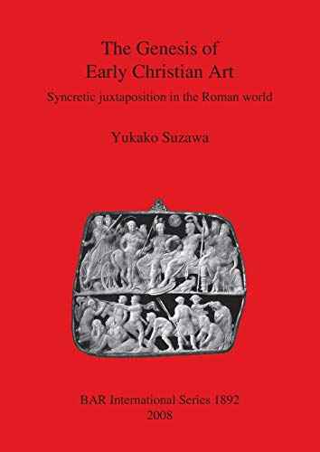 Beispielbild fr The Genesis of Early Christian Art: Syncretic Juxtaposition in the Roman World (BAR International Series) zum Verkauf von Books From California