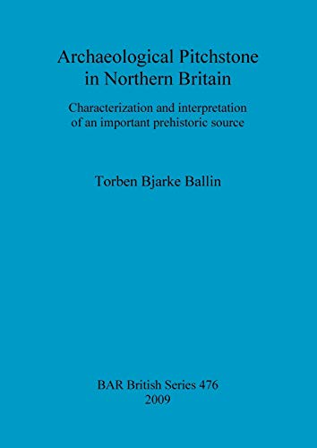 9781407303864: Archaeological Pitchstone in Northern Britain: Characterization and interpretation of an important prehistoric source (476) (British Archaeological Reports British Series)