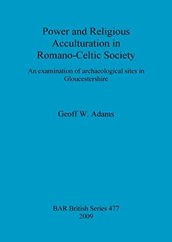 Beispielbild fr Power and Religious Acculturation in Romano-Celtic Society: An examination of archaeological sites in Gloucestershire zum Verkauf von THE SAINT BOOKSTORE