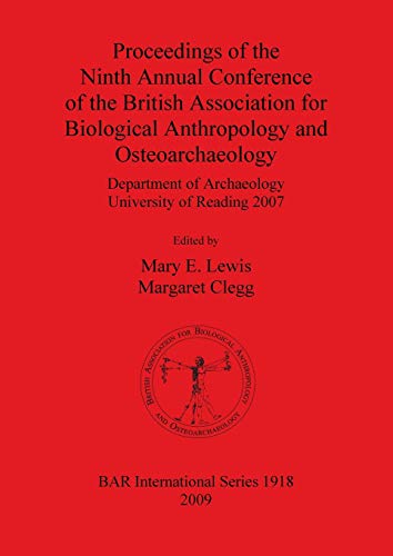 Proceedings of the Ninth Annual Conference of the British Association for Biological Anthropology and Osteoarchaeology: Department of Archaeology University of Reading 2007 (BAR International Series)