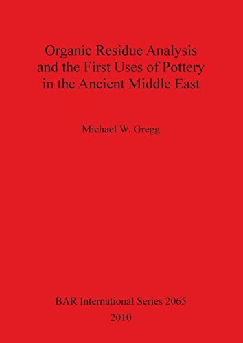 Organic Residue Analysis and the First Uses of Pottery in the Ancient Middle East (BAR International) (9781407304731) by Gregg, Michael W.