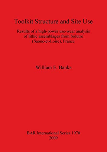 Imagen de archivo de Toolkit Structure and Site Use: Results of a high-power use-wear analysis of lithic assemblages from Solutr (Sa ne-et-Loire); France a la venta por Ria Christie Collections