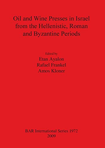 Oil and Wine Presses in Israel from the Hellenistic, Roman and Byzantine Periods - Ayalon, Etan|Frankel, Rafael|Kloner, Amos