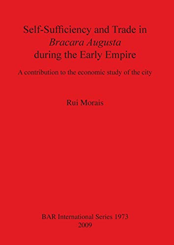 Self-Sufficiency and Trade in Bracara Augusta during the Early Empire: A contribution to the economic study of the city - Rui Morais