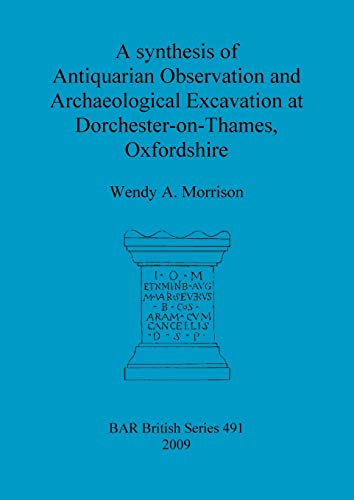 Stock image for A synthesis of Antiquarian Observation and Archaeological Excavation at DorchesteronThames, Oxfordshire 491 British Archaeological Reports British Series for sale by PBShop.store US