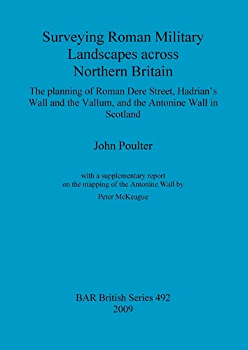 Surveying Roman Military Landscapes across Northern Britain - Poulter, John