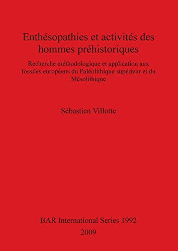 Enthsopathies et activits des hommes prhistoriques Recherche mthodologique et application aux fossiles europens du Palolithique suprieur et du Archaeological Reports International Series - Sebastien Villotte