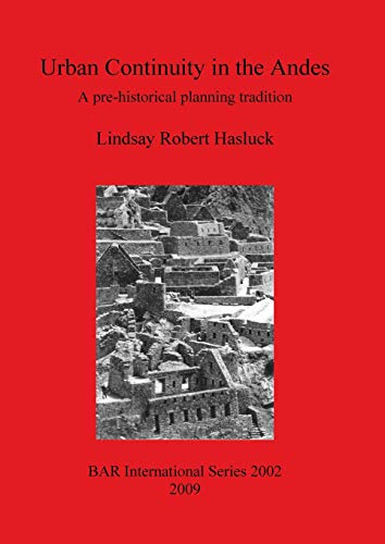 Urban Continuity in the Andes: a Pre-Historical Planning Tradition (BAR International) (9781407305387) by Hasluck, Lindsay Robert