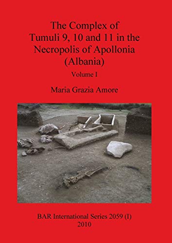 Stock image for The Complex of Tumuli 9 10 and 11 in the Necropolis of Apollonia (Albania); Volume I for sale by Ria Christie Collections