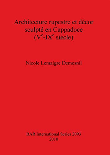 Architecture Rupestre Et Decor Sculpte En Cappadoce (Ve-IXe Siecle) (British Archaeological Reports International Series, 2093) - Demesnil, Nicole Lemaigre