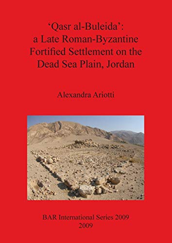 Qasr Al-Buleida: A Late Roman-Byzantine Fortified Settlement on the Dead Sea Plain, Jordan (British Archaeological Reports International Series) - Ariotti, Alexandra