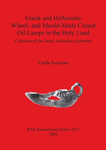 Imagen de archivo de Greek and Hellenistic Wheel and MouldMade Closed Oil Lamps in the Holy Land Collection of the Israel Antiquities Authority 2015 British Archaeological Reports International Series a la venta por PBShop.store US