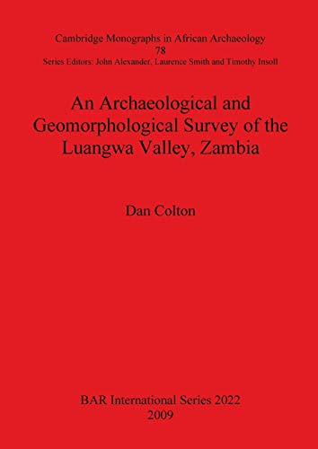 An Archaeological and Geomorphological Survey of the Luangwa Valley, Zambia - Colton, Dan