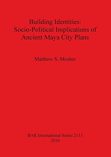 Stock image for Building Identities: Socio-political Implications of Ancient Maya City Plans (British Archaeological Reports International Series, 2111) for sale by Joseph Burridge Books