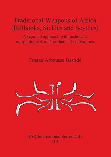 Stock image for Traditional Weapons of Africa (Billhooks, Sickles and Scythes): A regional approach and technical, morphological, and aesthetic classification for sale by ThriftBooks-Atlanta