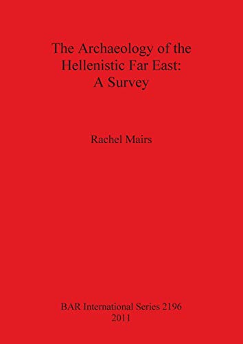 9781407307527: The Archaeology of the Hellenistic Far East: A Survey (2196) (British Archaeological Reports International Series)