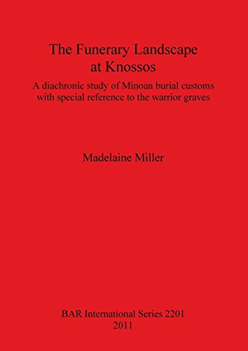9781407307572: The Funerary Landscape at Knossos: A diachronic study of Minoan burial customs with special reference to the warrior graves (2201) (British Archaeological Reports International Series)