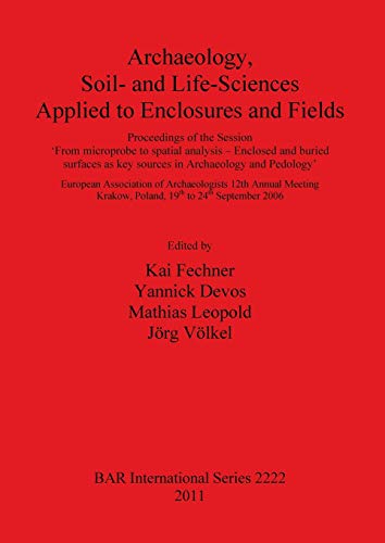 Imagen de archivo de Archaeology, Soil- and Life-Sciences Applied to Enclosures and Fields: Proceedings of the Session 'From Microprobe to Spatial Analysis - Enclosed and . Archaeological Reports International Series, 2222) a la venta por Joseph Burridge Books