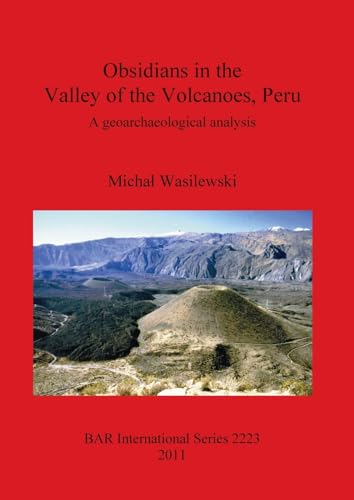 Stock image for Obsidians in the Valley of the Volcanoes, Peru: A Geoarchaeological Analysis (British Archaeological Reports International Series, 2223) for sale by Joseph Burridge Books