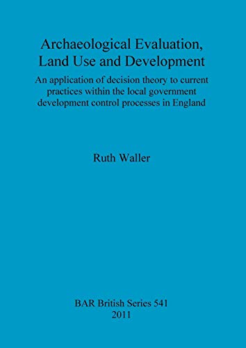 Stock image for Archaeological Evaluation, Land Use and Development An application of decision theory to current practices within the local government development Archaeological Reports British Series for sale by PBShop.store US
