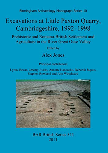 Stock image for Excavations at Little Paxton Quarry, Cambridgeshire, 1992 - 1998: Birmingham Archaeology Monograph Series 10: Prehistoric and Romano-British . Archaeological Reports International Series, 545 ) for sale by Joseph Burridge Books