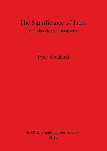 Stock image for The Significance of Trees An archaeological perspective 2324 British Archaeological Reports International Series for sale by PBShop.store US