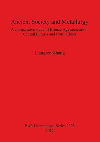 Stock image for Ancient Society and Metallurgy A comparative study of Bronze Age societies in Central Eurasia and North China 2328 British Archaeological Reports International Series for sale by PBShop.store US