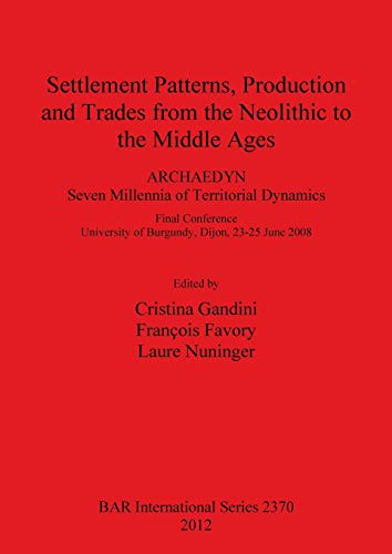 Stock image for Settlement Patterns, Production and Trades from Neolithic to Middle Ages: Final Conference Dijon, 23-25 June 2008. Archaedyn: 7 Millennia of . Archaeological Reports International Series, 2370) for sale by Joseph Burridge Books