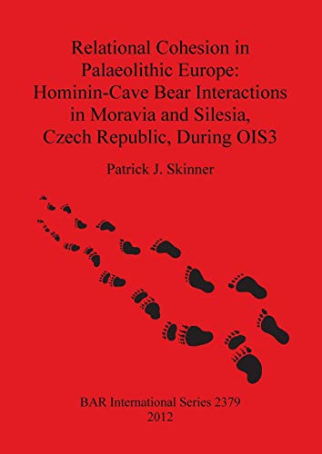 Stock image for Relational Cohesion in Palaeolithic Europe HomininCave Bear Interactions in Moravia and Silesia, Czech Republic, During OIS3 2379 British Archaeological Reports International Series for sale by PBShop.store US