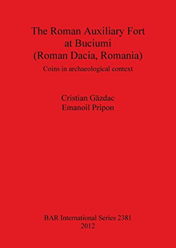 Stock image for The Roman Auxiliary Fort at Buciumi (Roman Dacia, Romania): Coins in Archaeological Context (British Archaeological Reports International Series, 2381) for sale by Joseph Burridge Books