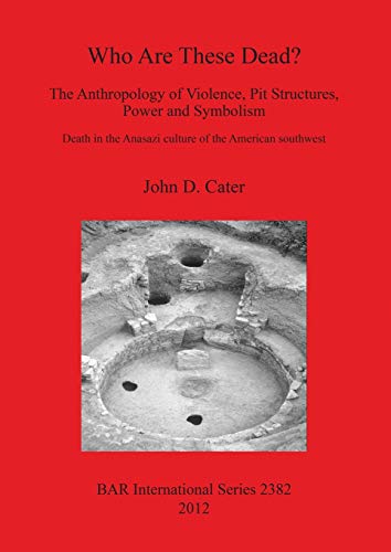 9781407309743: Who Are These Dead? The Anthropology of Violence, Pit Structures, Power and Symbolism: Death in the Anasazi Culture of the American Southwest (BAR International)