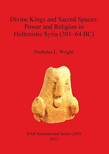 9781407310541: Divine Kings and Sacred Spaces: Power and Religion in Hellenistic Syria (301-64 Bc): 2450