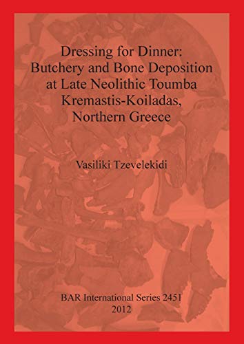 Imagen de archivo de Dressing for Dinner: Butchery and Bone Deposition at Late Neolithic Toumba Kremastis-Koiladas, Northern Greece (2451) (British Archaeological Reports International Series) a la venta por WorldofBooks