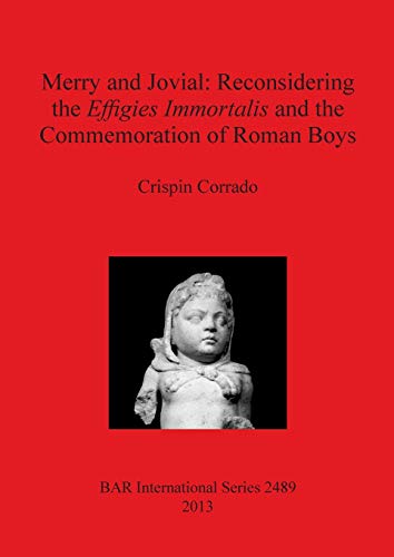 Beispielbild fr Merry and Jovial: Reconsidering the Effigies Immortalis and the Commemoration of Roman Boys (British Archaeological Reports International Series, 2489) zum Verkauf von Joseph Burridge Books